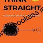 Think Straight Change your thoughts Change your life | Novel