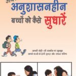 Apne Anushasanheen Bachchon Ko Kaise Sudharen